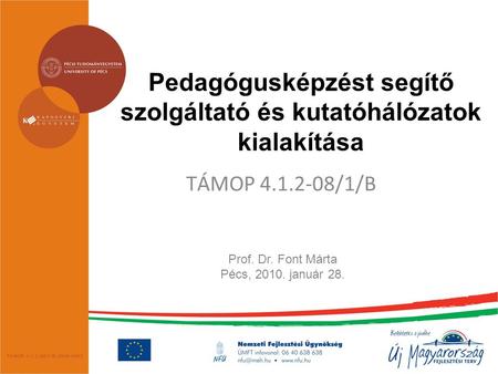 Pedagógusképzést segítő szolgáltató és kutatóhálózatok kialakítása TÁMOP 4.1.2-08/1/B Prof. Dr. Font Márta Pécs, 2010. január 28.