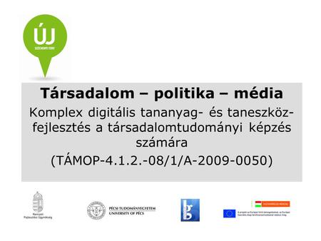 Társadalom – politika – média Komplex digitális tananyag- és taneszköz- fejlesztés a társadalomtudományi képzés számára (TÁMOP-4.1.2.-08/1/A-2009-0050)