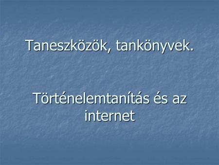 Taneszközök, tankönyvek. Történelemtanítás és az internet