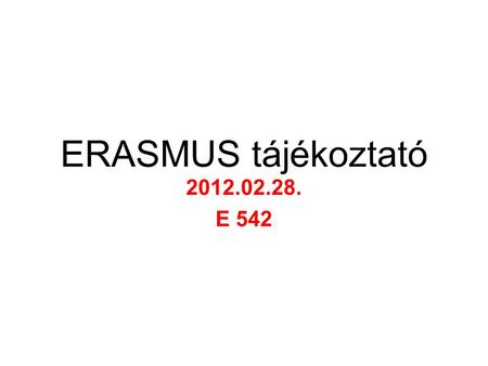 ERASMUS tájékoztató 2012.02.28. E 542.
