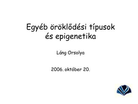 Egyéb öröklődési típusok és epigenetika Láng Orsolya október 20.