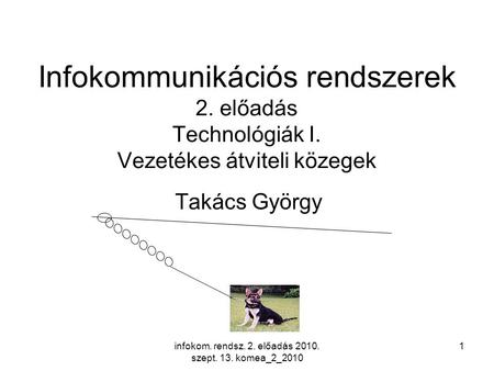 Infokom. rendsz. 2. előadás 2010. szept. 13. komea_2_2010 1 Infokommunikációs rendszerek 2. előadás Technológiák I. Vezetékes átviteli közegek Takács György.