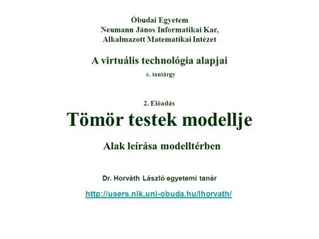 A virtuális technológia alapjai c. tantárgy Óbudai Egyetem Neumann János Informatikai Kar, Alkalmazott Matematikai Intézet 2. Előadás Tömör testek modellje.