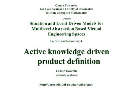Course Situation and Event Driven Models for Multilevel Abstraction Based Virtual Engineering Spaces Óbuda University John von Neumann Faculty of Informatics.