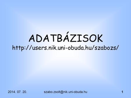 ADATBÁZISOK http://users.nik.uni-obuda.hu/szabozs/ 2017.04.04. szabo.zsolt@nik.uni-obuda.hu.