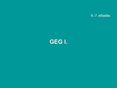 6.-7. előadás GEG I..