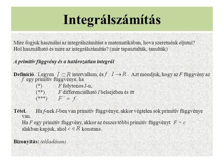 Integrálszámítás Mire fogjuk használni az integrálszámítást a matematikában, hova szeretnénk eljutni? Hol használható és mire az integrálszámítás? (már.