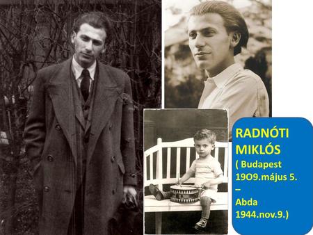 RADNÓTI MIKLÓS ( Budapest 19O9.május 5. – Abda 1944.nov.9.)