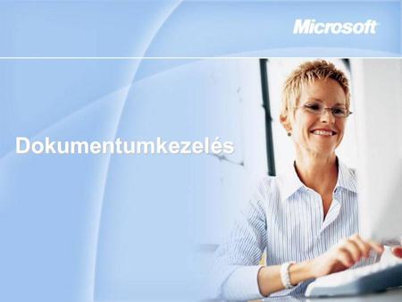 Dokumentumkezelés. A 2007-es Microsoft Office rendszer dokumentumkezelési szolgáltatásai Kőnig Tibor szakmai vezető Microsoft Magyarország