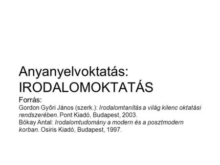 Anyanyelvoktatás: IRODALOMOKTATÁS Forrás: Gordon Győri János (szerk