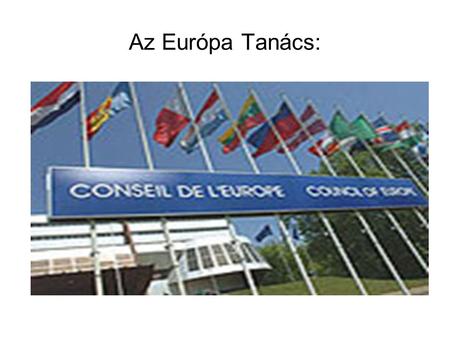 Az Európa Tanács:. Célkitűzések Az Európa Tanács kormányközi szervezet, amelynek fő célkitűzései: az emberi jogok, a pluralista demokrácia és a jogállamiság.