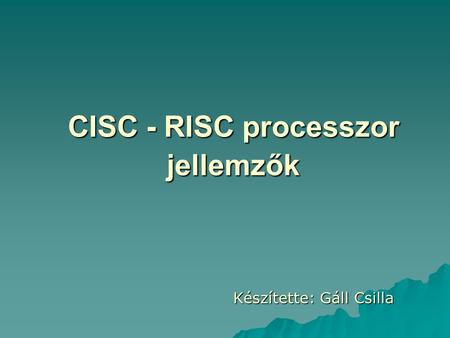 CISC - RISC processzor jellemzők