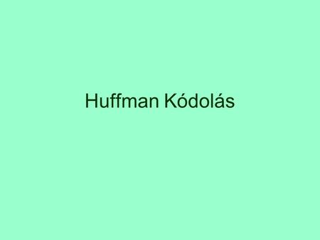 Huffman Kódolás.