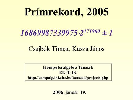 Prímrekord, 2005 Csajbók Tímea, Kasza János Komputeralgebra Tanszék ELTE IK  2006. január 19. 16869987339975.