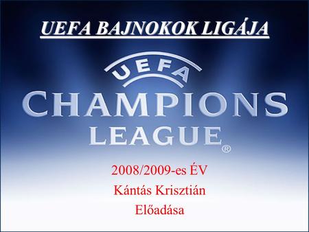 UEFA BAJNOKOK LIGÁJA 2008/2009-es ÉV Kántás Krisztián Előadása.