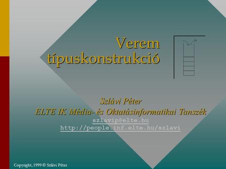 Copyright, 1999 © Szlávi Péter Verem típuskonstrukció Szlávi Péter ELTE IK Média- és Oktatásinformatikai Tanszék
