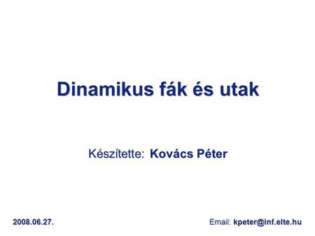 Dinamikus fák és utak Készítette: Kovács Péter 2008.06.27.