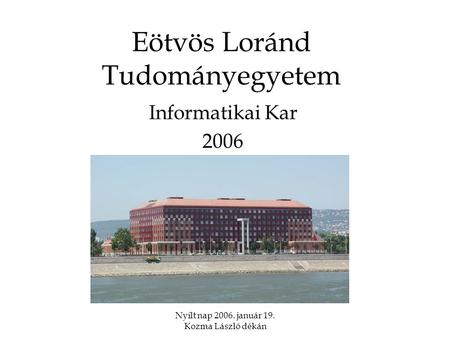 Nyílt nap 2006. január 19. Kozma László dékán Eötvös Loránd Tudományegyetem Informatikai Kar 2006.