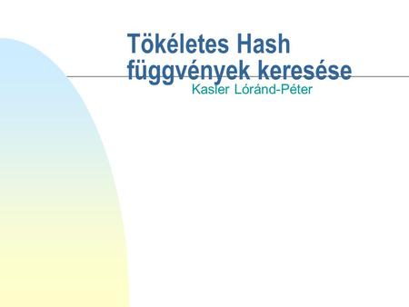 Tökéletes Hash függvények keresése Kasler Lóránd-Péter.