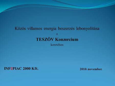INF PIAC 2000 Kft. 2010. november. Közös villamos energia beszerzés lebonyolítása a TESZÖV Konzorcium keretében.