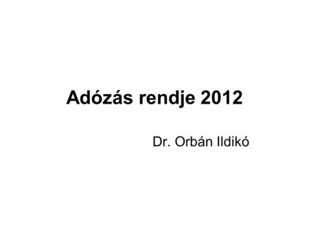 Adózás rendje 2012 Dr. Orbán Ildikó.