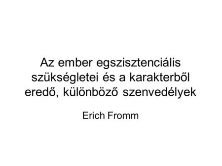 Az ember egszisztenciális szükségletei és a karakterből eredő, különböző szenvedélyek Erich Fromm.