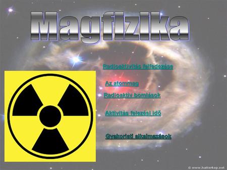 Magfizika Radioaktivitás felfedezése Az atommag Radioaktív bomlások