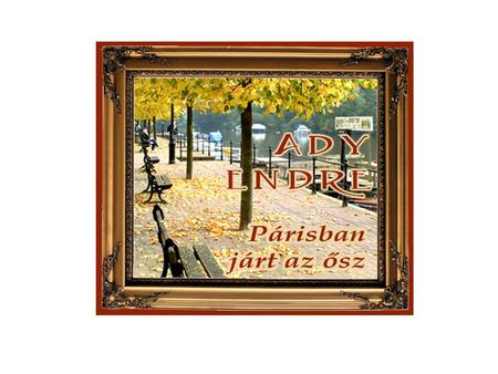 1906 Párizs Akkor nyáron korán beköszöntött az ősz, és a sarkon  besodorta a szél a hulló faleveleket. És itt, a kávéház teraszán megszületett a Párisban.
