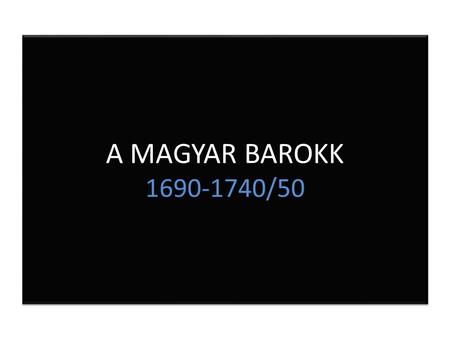 A MAGYAR BAROKK 1690-1740/50.