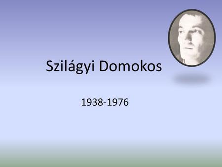 Szilágyi Domokos 1938-1976.
