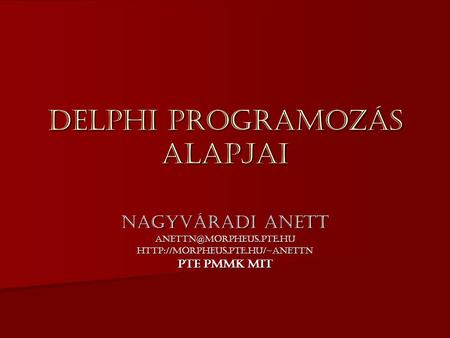 Delphi programozás alapjai Nagyváradi Anett PTE PMMK MIT.