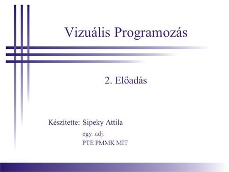Vizuális Programozás 2. Előadás Készítette: Sipeky Attila egy. adj. PTE PMMK MIT.