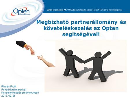 Piac és Profit Pénzünknél maradva! Követeléskezelés eredményesen! 2013. 09. 26. Megbízható partnerállomány és követeléskezelés az Opten segítségével!
