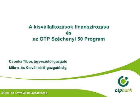 A kisvállalkozások finanszírozása és az OTP Széchenyi 50 Program Mikro- és Kisvállalati Igazgatóság.