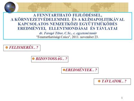 1 A FENNTARTHATÓ FEJLŐDÉSSEL, A KÖRNYEZETVÉDELEMMEL ÉS A KLÍMAPOLITIKÁVAL KAPCSOLATOS NEMZETKÖZI EGYÜTTMŰKÖDÉS EREDMÉNYEI, ELLENTMONDÁSAI ÉS TÁVLATAI dr.