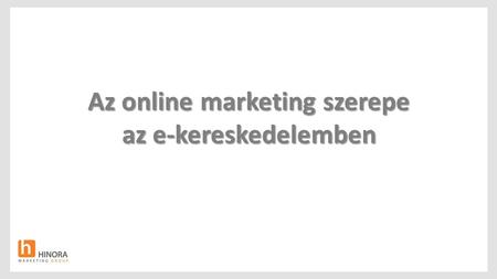 Az online marketing szerepe az e-kereskedelemben.