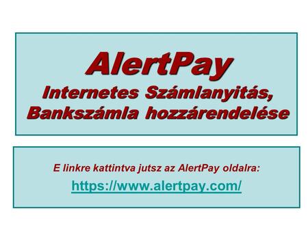 AlertPay Internetes Számlanyitás, Bankszámla hozzárendelése E linkre kattintva jutsz az AlertPay oldalra: https://www.alertpay.com/