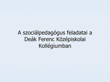 A szociálpedagógus feladatai a Deák Ferenc Középiskolai Kollégiumban