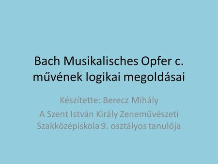 Bach Musikalisches Opfer c. művének logikai megoldásai