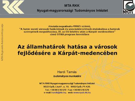 MTA Regionális Kutatások Központja Az államhatárok hatása a városok fejlődésére a Kárpát-medencében Hardi Tamás tudományos munkatárs MTA RKK Nyugat-magyarországi.