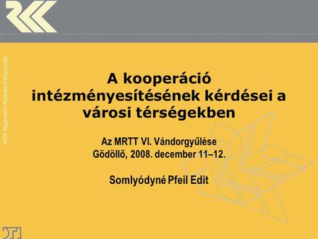 MTA Regionális Kutatások Központja A kooperáció intézményesítésének kérdései a városi térségekben Az MRTT VI. Vándorgyűlése Gödöllő, 2008. december 11–12.