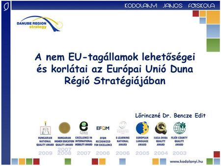 A nem EU-tagállamok lehetőségei és korlátai az Európai Unió Duna Régió Stratégiájában Lőrinczné Dr. Bencze Edit.