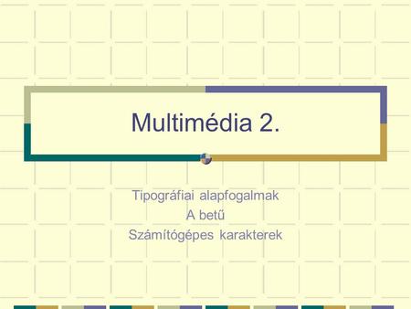 Tipográfiai alapfogalmak A betű Számítógépes karakterek