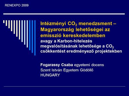 Intézményi CO 2 menedzsment – Magyarország lehetőségei az emisszió kereskedelemben avagy a Karbon-hitelezés megvalósításának lehetősége a CO 2 csökkentést.