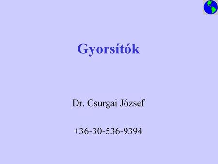 Dr. Csurgai József jcsurgai@t-online.hu +36-30-536-9394 Gyorsítók Dr. Csurgai József jcsurgai@t-online.hu +36-30-536-9394.