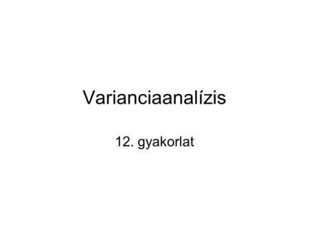 Varianciaanalízis 12. gyakorlat.
