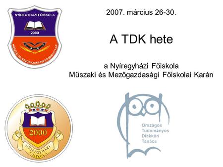 2007. március 26-30. A TDK hete a Nyíregyházi Főiskola Műszaki és Mezőgazdasági Főiskolai Karán.