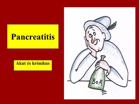 Pancreatitis Akut és krónikus.
