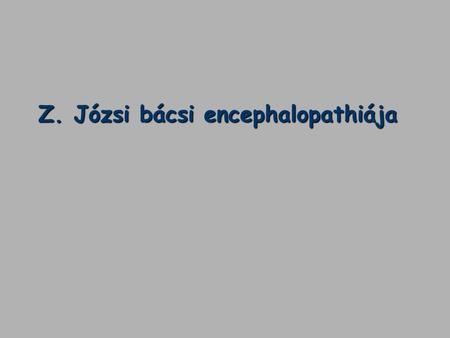 Z. Józsi bácsi encephalopathiája
