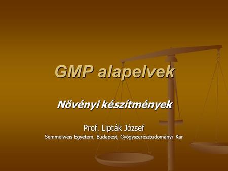 GMP alapelvek Növényi készítmények Prof. Lipták József Semmelweis Egyetem, Budapest, Gyógyszerésztudományi Kar.